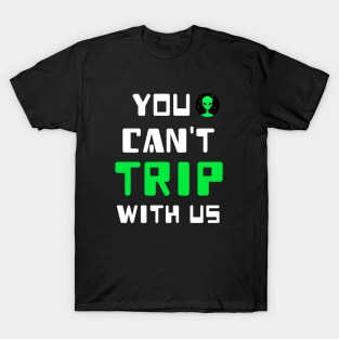 You Can't Trip With Us Alien T-Shirt